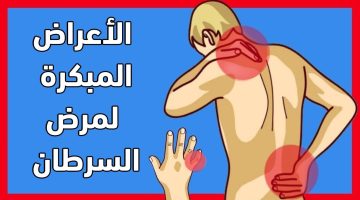 لسلامتك ..احذر من هذه الأعراض المبكرة إذا ظهرت عليك فهي مؤشر على الإصابة بمرض السرطان